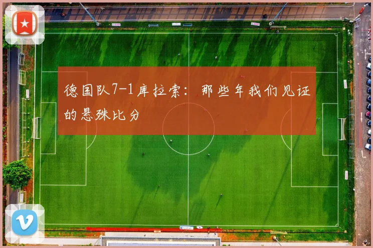 德国队7-1库拉索：那些年我们见证的悬殊比分